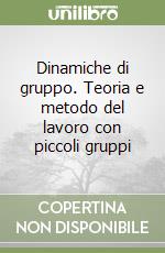 Dinamiche di gruppo. Teoria e metodo del lavoro con piccoli gruppi libro