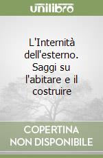 L'Internità dell'esterno. Saggi su l'abitare e il costruire libro