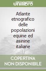 Atlante etnografico delle popolazioni equine ed asinine italiane libro