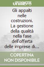 Gli appalti nelle costruzioni. La gestione della qualità nella fase dell'offerta delle imprese di costruzioni. Con floppy disk libro