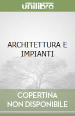 ARCHITETTURA E IMPIANTI libro