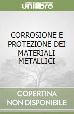 CORROSIONE E PROTEZIONE DEI MATERIALI METALLICI libro