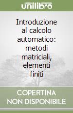 Introduzione al calcolo automatico: metodi matriciali, elementi finiti libro