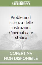 Problemi di scienza delle costruzioni. Cinematica e statica libro