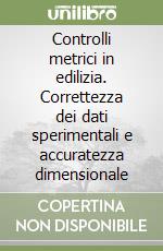 Controlli metrici in edilizia. Correttezza dei dati sperimentali e accuratezza dimensionale libro