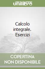 Calcolo integrale. Esercizi