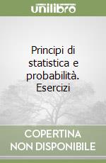 Principi di statistica e probabilità. Esercizi libro