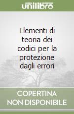 Elementi di teoria dei codici per la protezione dagli errori libro