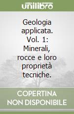 Geologia applicata. Vol. 1: Minerali, rocce e loro proprietà tecniche.