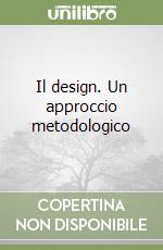 Il design. Un approccio metodologico libro