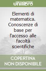 Elementi di matematica. Conoscenze di base per l'accesso alle facoltà scientifiche libro