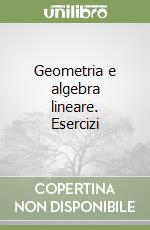 Geometria e algebra lineare. Esercizi