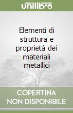 Elementi di struttura e proprietà dei materiali metallici