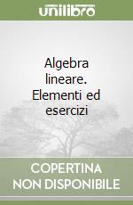 Algebra lineare. Elementi ed esercizi libro