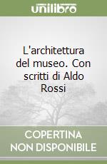 L'architettura del museo. Con scritti di Aldo Rossi libro