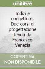 Indizi e congetture. Due corsi di progettazione tenuti da Francesco Venezia libro