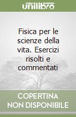 Fisica per le scienze della vita. Esercizi risolti e commentati libro