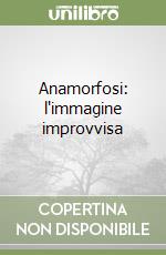 Anamorfosi: l'immagine improvvisa libro