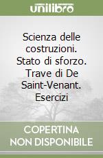 Scienza delle costruzioni. Stato di sforzo. Trave di De Saint-Venant. Esercizi libro