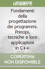 Fondamenti della progettazione dei programmi. Principi, tecniche e loro applicazioni in C++ libro