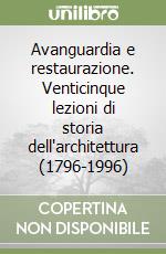 Avanguardia e restaurazione. Venticinque lezioni di storia dell'architettura (1796-1996) libro