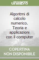 Algoritmi di calcolo numerico. Teoria e applicazioni con il computer libro