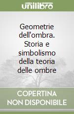 Geometrie dell'ombra. Storia e simbolismo della teoria delle ombre libro