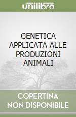 GENETICA APPLICATA ALLE PRODUZIONI ANIMALI