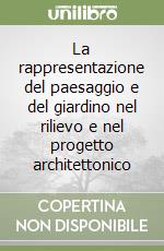 La rappresentazione del paesaggio e del giardino nel rilievo e nel progetto architettonico libro