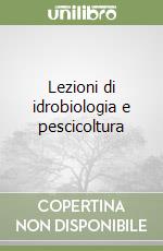 Lezioni di idrobiologia e pescicoltura libro