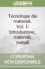 Tecnologia dei materiali. Vol. I: Introduzione, materiali, metalli libro