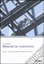 Materiali da costruzione. Vol. 1: Struttura, proprietà e tecnologie di produzione libro