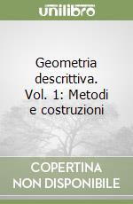 Geometria descrittiva. Vol. 1: Metodi e costruzioni libro