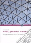 Forma, geometria, struttura. Per il disegno dell'architettura, della città e del paesaggio. Ediz. illustrata libro