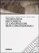 Tecnologia meccanica. Le lavorazioni non convenzionali