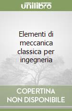 Elementi di meccanica classica per ingegneria libro