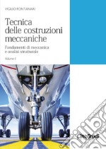 Tecnica delle costruzioni meccaniche. Vol. 1: Fondamenti di meccanica e analisi strutturale