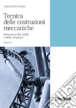 Tecnica delle costruzioni meccaniche. Vol. 2: Meccanica dei solidi e delle strutture