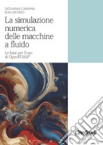 La simulazione numerica delle macchine a fluido. Le basi per l'uso di OpenFOAM® libro