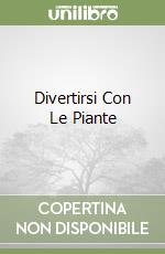 Divertirsi Con Le Piante libro