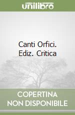 Canti Orfici. Ediz. Critica libro