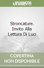 Stroncature. Invito Alla Lettura Di Luci libro