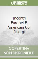 Incontri Europei E Americani Col Risorgi libro