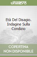 Età Del Disagio. Indagine Sulla Condizio libro