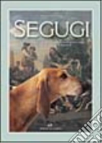 Segugi. Un'avvincente avventura seguita dall'antichità ai giorni nostri con i segugi italiani e francesi libro