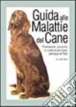 Guida alle malattie del cane. Riconoscere, prevenire e curare le principali patologie di Fido libro