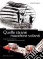 Quelle strane macchine volanti. La grande storia illustrata degli aeroplani non convenzionali libro