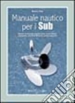 Manuale nautico per i sub. Barche, ancoraggi, segnalazioni, meteorologia, cartografia, strumenti di bordo, pronto soccorso