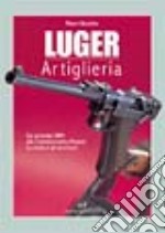 Luger. Artiglieria. Dai prototipi DWM alla commemorativa Mauser. La storia e gli accessori libro