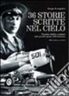 Trentasei storie scritte nel cielo. Passioni, fatalità e mistero nella grande epopea dell'aviazione libro